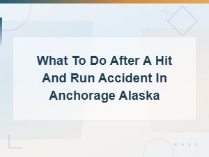 What to Do After a Hit and Run Accident in Anchorage, Alaska | Step-by-Step Guide