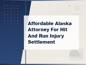 Affordable Alaska Attorney for Hit and Run Settlements